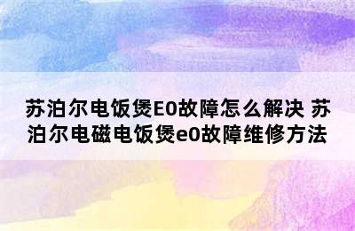 苏泊尔电饭煲E0故障怎么解决 苏泊尔电磁电饭煲e0故障维修方法